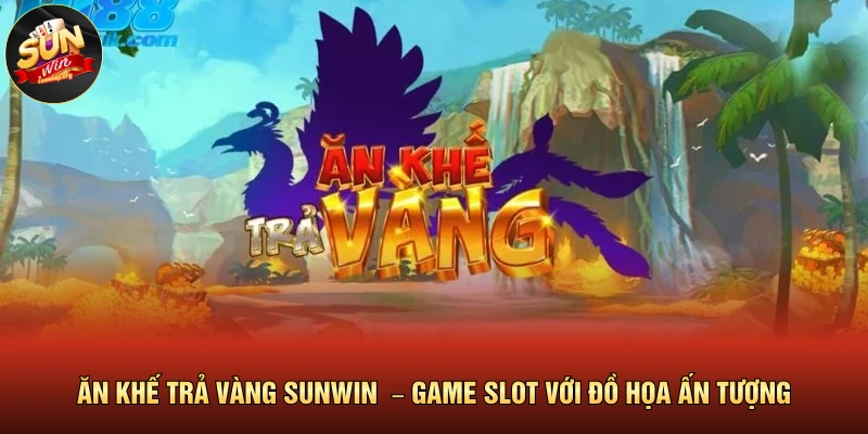 Ăn Khế Trả Vàng SUNWIN – Game Slot Với Đồ Họa Ấn Tượng 1 Ăn Khế Trả Vàng SUNWIN – Game Slot Với Đồ Họa Ấn Tượng