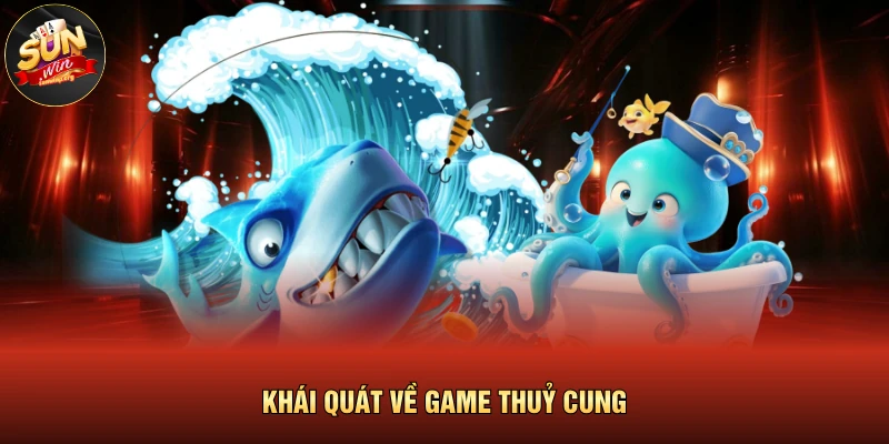 Thủy Cung | Săn Hũ Cực Đã Trong Thế Giới Đại Dương 2026 2 Khái quát về game Thuỷ Cung