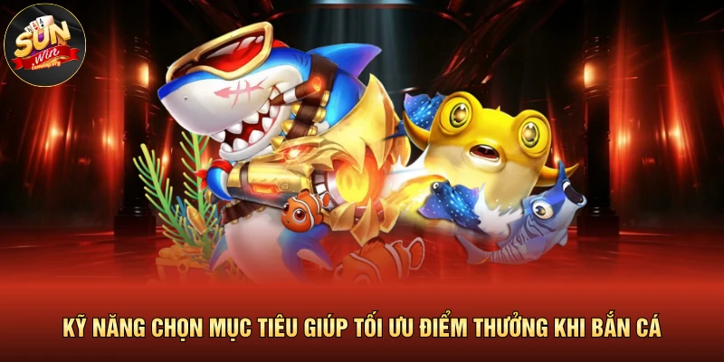 Mẹo Bắn Cá Đổi Thưởng Cực Hay Dành Cho Hội Viên Xuất Sắc 4 Kỹ năng chọn mục tiêu giúp tối ưu điểm thưởng khi bắn cá