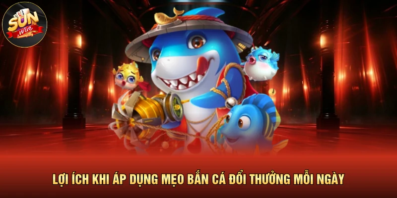 Mẹo Bắn Cá Đổi Thưởng Cực Hay Dành Cho Hội Viên Xuất Sắc 2 Lợi ích khi áp dụng mẹo bắn cá đổi thưởng mỗi ngày