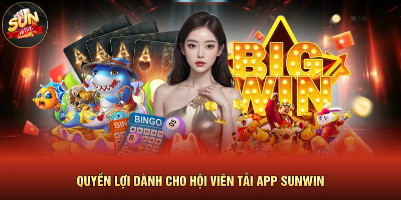 Quyền lợi dành cho hội viên tải app SUNWIN 