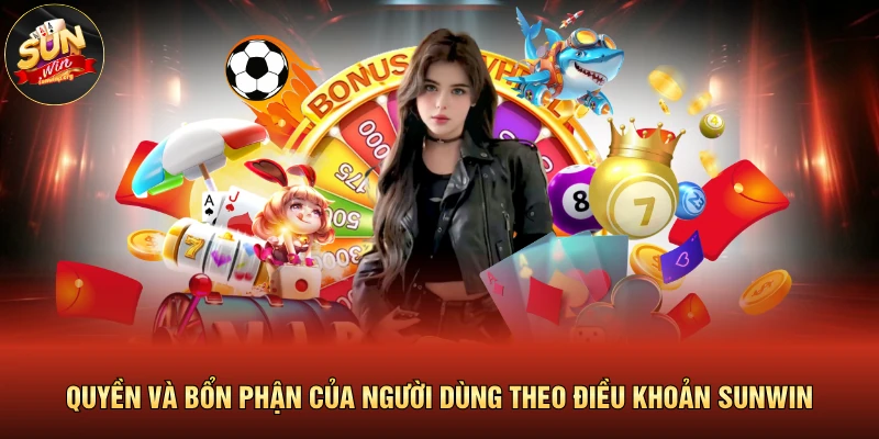 Điều Khoản Và Điều Kiện 3 Quyền và bổn phận của người dùng theo điều khoản SUNWIN