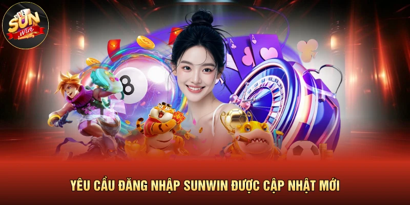 Yêu cầu đăng nhập SUNWIN được cập nhật mới 